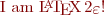  I am \LaTeXe! 